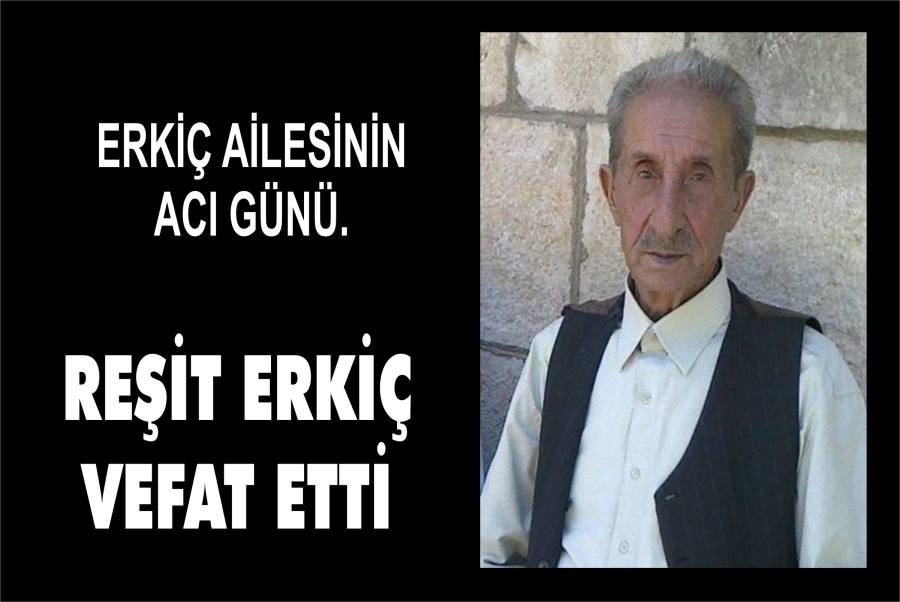 TERZİ REŞİT ERKİÇ VEFAT ETTİ