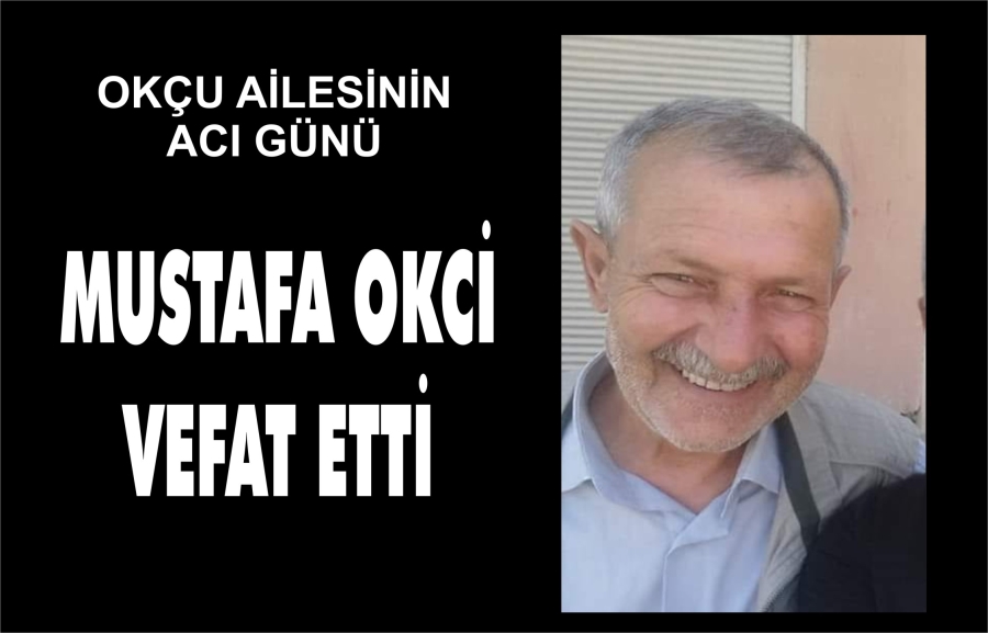 MUSTAFA OKCİ VEFAT ETTİ