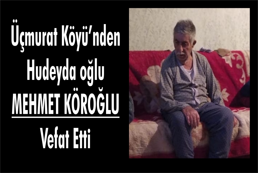MEHMET KÖROĞLU VEFAT ETTİ