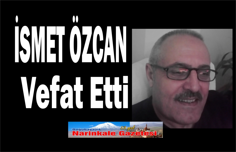 İSMET ÖZCAN VEFAT ETTİ