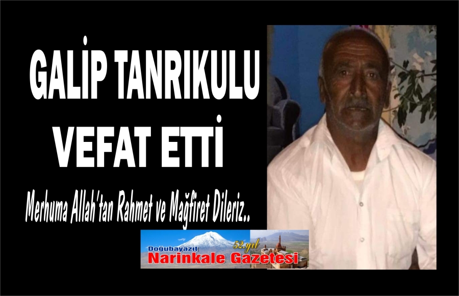 GALİP TANRIKULU VEFAT ETTİ