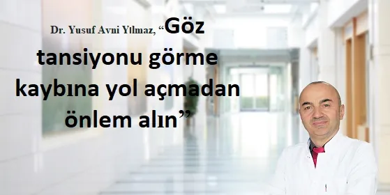 Dr. Yusuf Avni Yılmaz, “Göz tansiyonu görme kaybına yol açmadan önlem alın”