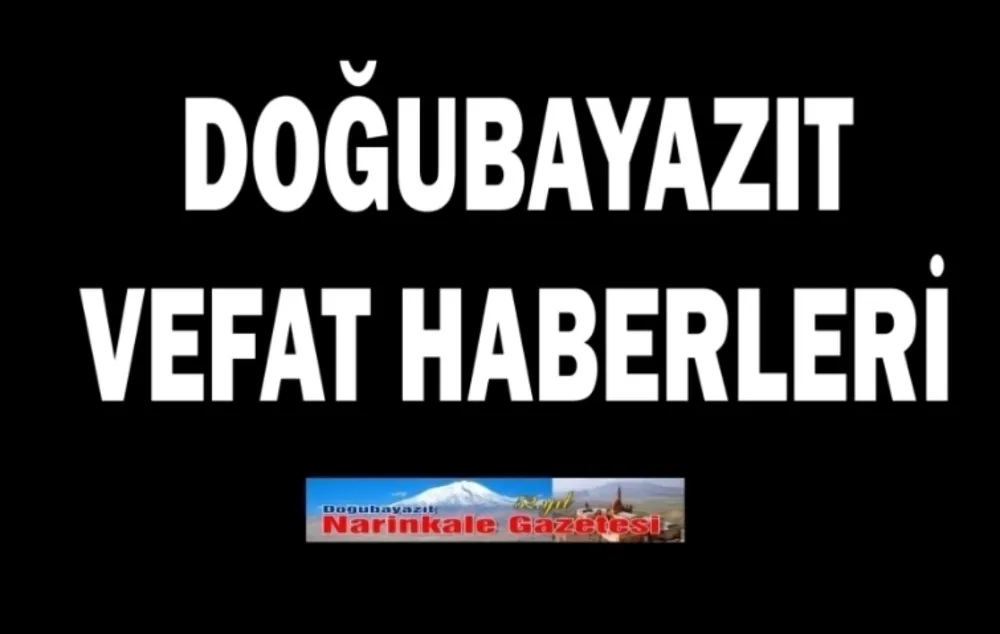 DOĞUBAYAZIT VEFAT HABERLERİ