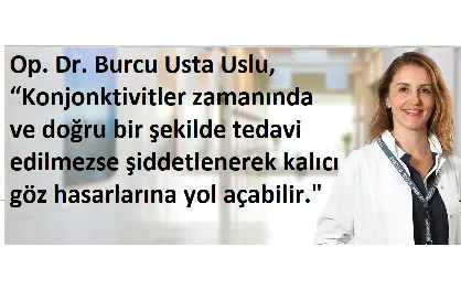 Op. Dr. Burcu Usta Uslu, “Konjonktivitler zamanında ve doğru bir şekilde tedavi edilmezse şiddetlenerek kalıcı göz hasarlarına yol açabilir.