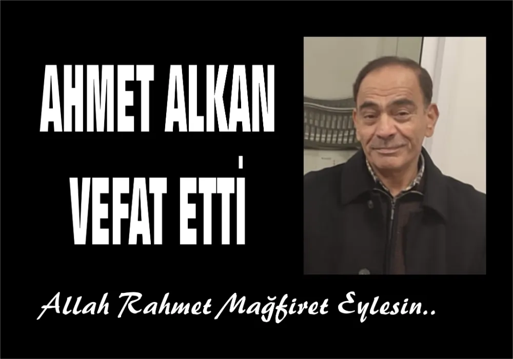 AHMET ALKAN VEFAT ETTİ