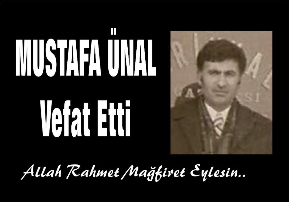 MUSTAFA ÜNAL VEFAT ETTİ