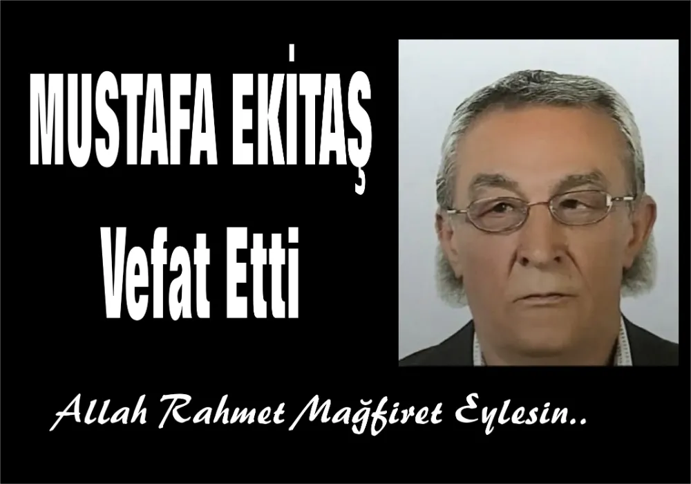 MUSTAFA EKİTAŞ VEFAT ETTİ