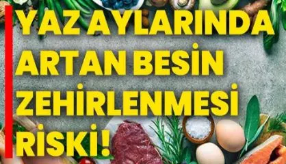 Dikkat! Yaz aylarında tehlike artıyor! -   BESİN ZEHİRLENMESİNE KARŞI 18 ETKİLİ ÖNLEM!