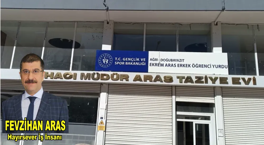 Fevzihan Aras’tan Doğubayazıt’a Bir Hizmet Daha: Ekrem Aras Erkek Öğrenci Yurdu Açılıyor